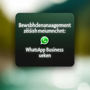 Beschwerdemanagement leicht gemacht: WhatsApp Business nutzen