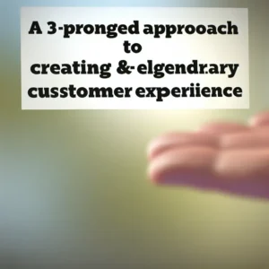 A 3-Pronged Approach to Creating (and Scaling) Legendary CX