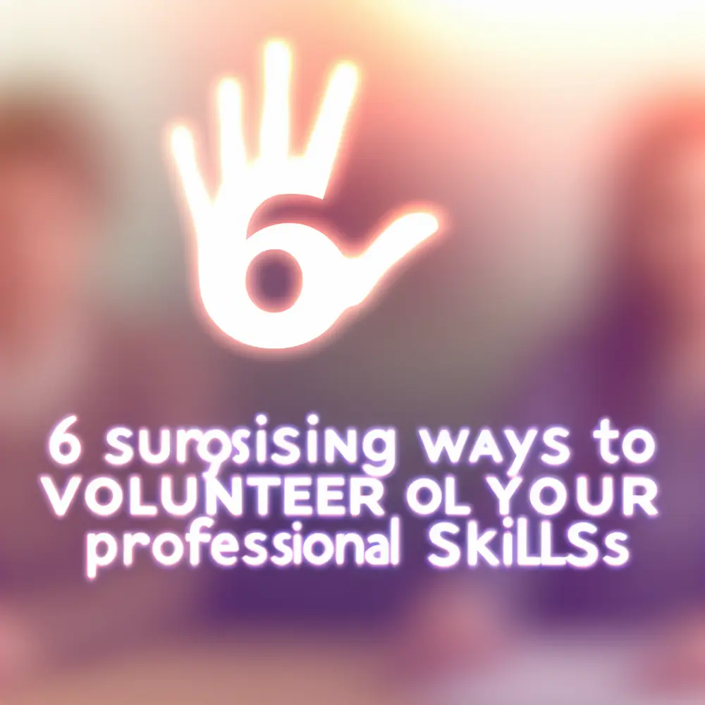 6 Surprising Ways to Volunteer Your Professional Skills