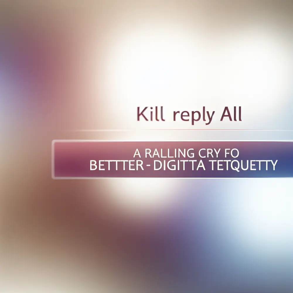 Kill Reply All: A Rallying Cry for Better Digital Etiquette