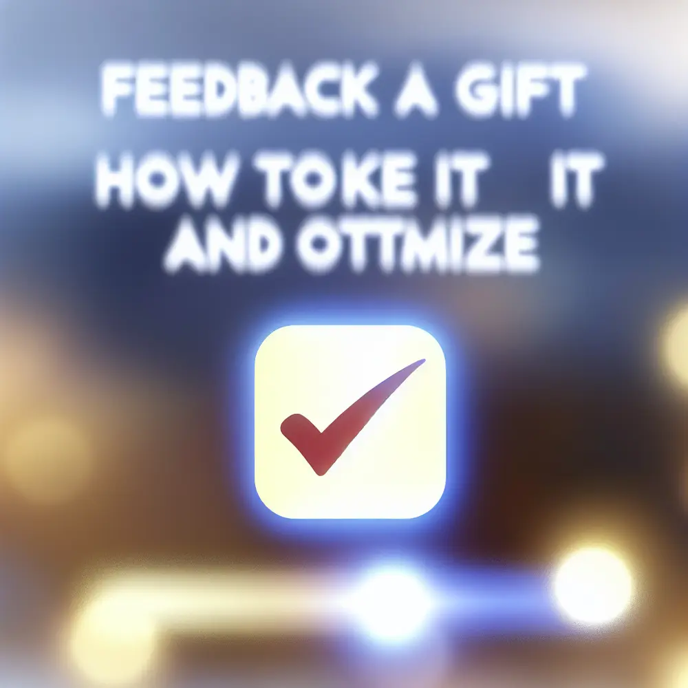 Feedback is a Gift: How to Take It and Optimize
