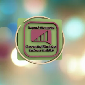 Beyond the Basics: Uncovering Advanced WhatsApp Business Analytics
