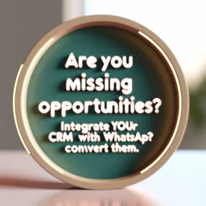 ¿Estás Perdiendo Oportunidades? Integra tu CRM con WhatsApp y Conviértelas.