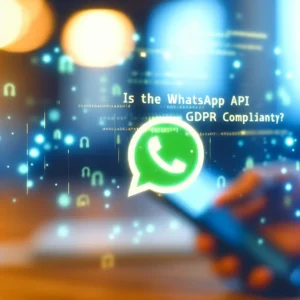 L'API WhatsApp est-elle Conforme au RGPD ? La Réponse Définitive.