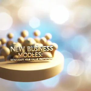 Nouveaux Business Models : Réinventez Votre Proposition de Valeur