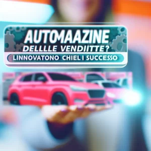 Automazione delle Vendite: Cos'è? L'Innovazione Chiave del Successo