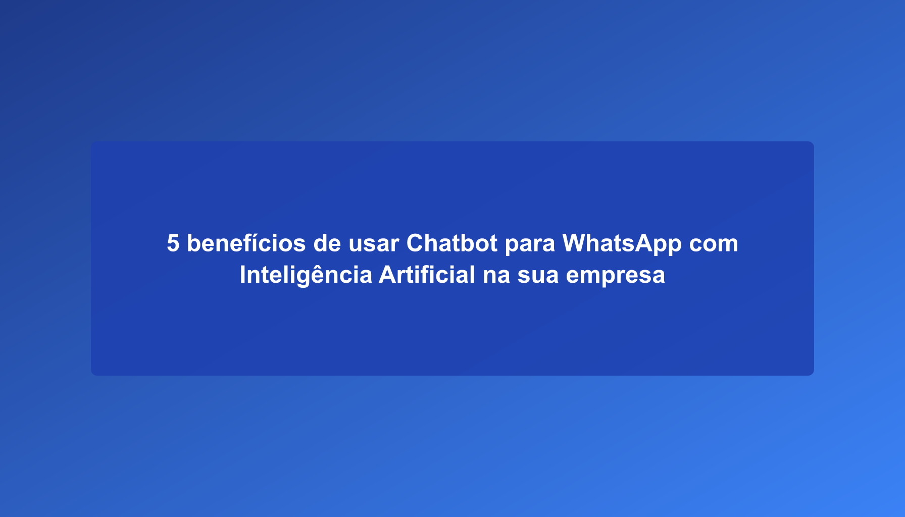 5 Benefits of Using AI Chatbots for WhatsApp in Your Business