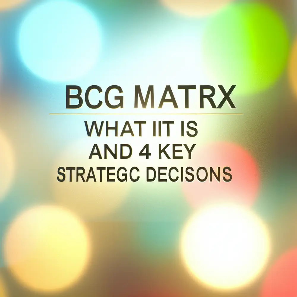 BCG Matrix: What It Is and 4 Key Strategic Decisions