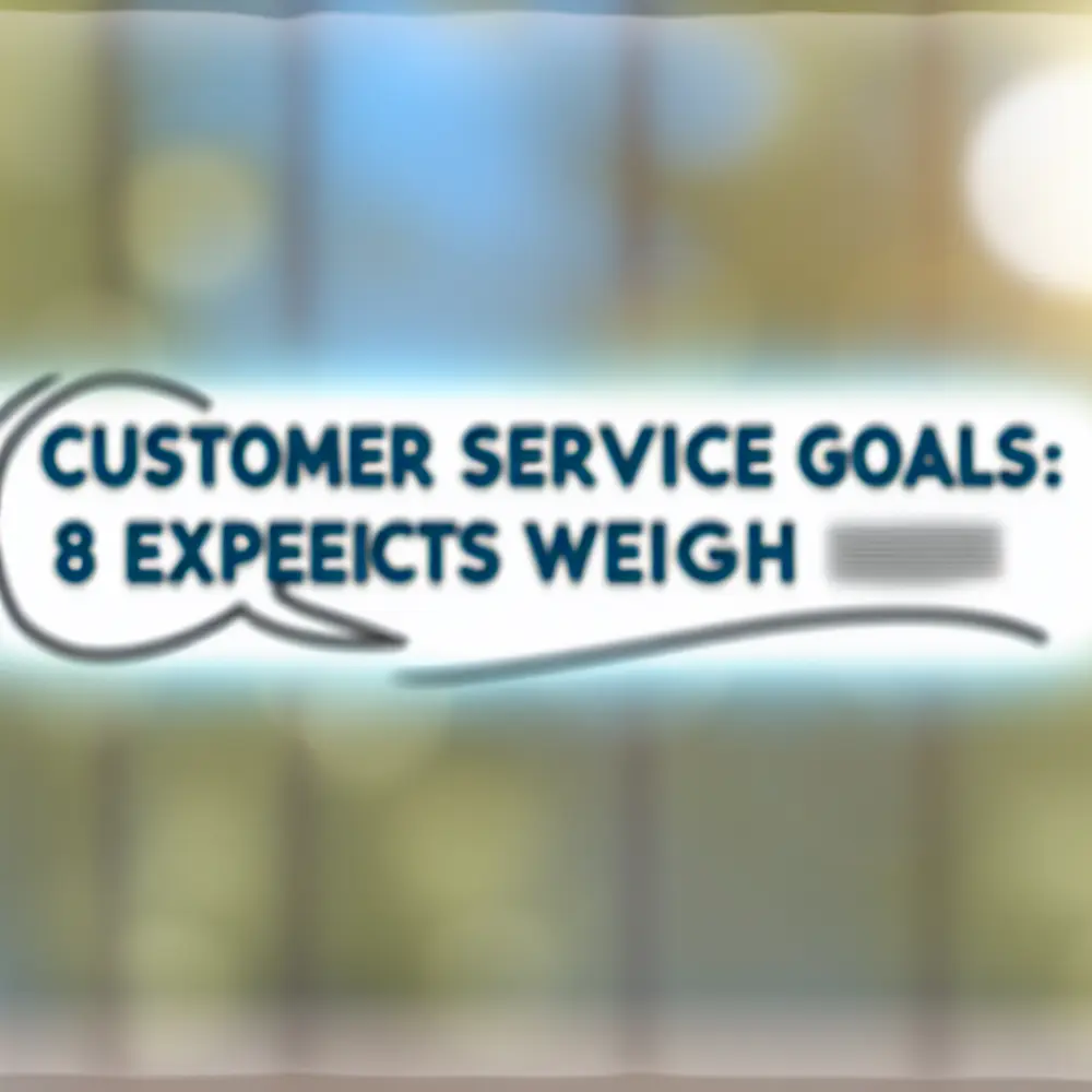 Customer Service Goals: 8 Experts Weigh In