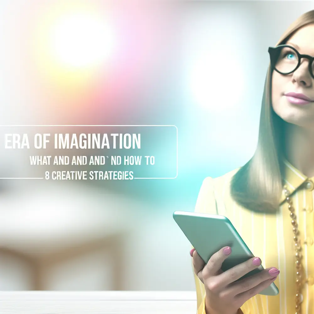 The Imagination Era: What It Is and How to Apply It in Sales? 8 Creative Strategies